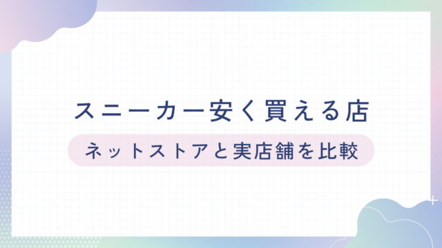 スニーカーが安く買える店｜ネットストアと実店舗の比較