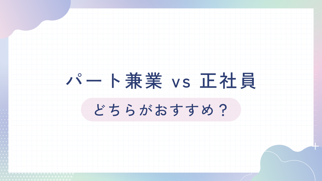 パート掛け持ちと正社員、どっちがいい？メリットとデメリット