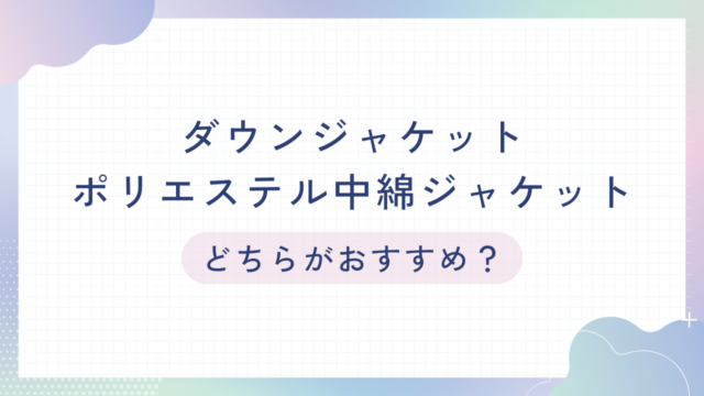 ダウンジャケットとポリエステル中綿ジャケットの比較